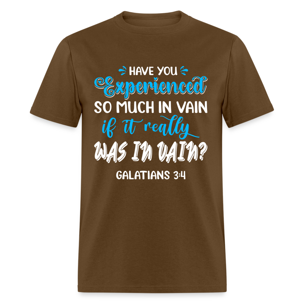 Galatians 3:4 T-Shirt Experienced So Much In Vain Color: brown