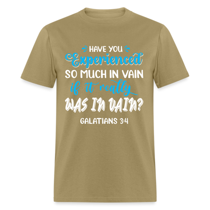 Galatians 3:4 T-Shirt Experienced So Much In Vain Color: khaki