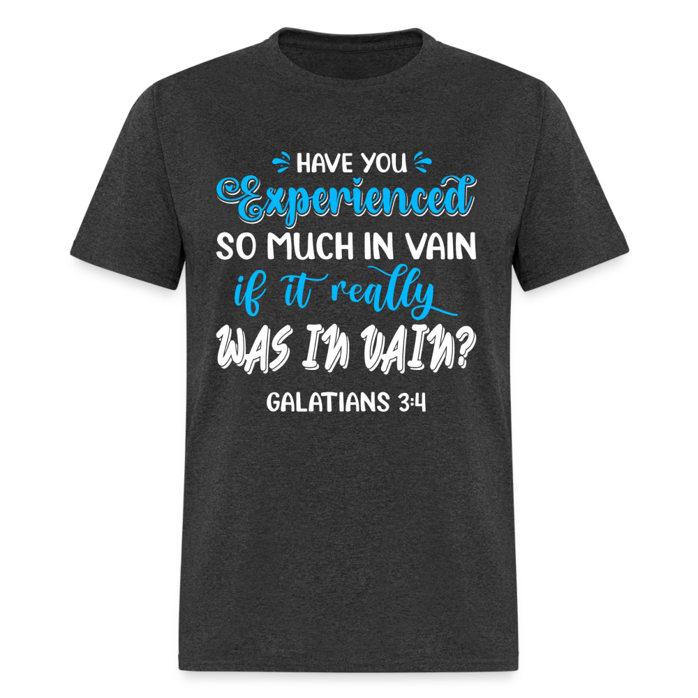 Galatians 3:4 T-Shirt Experienced So Much In Vain Color: heather black