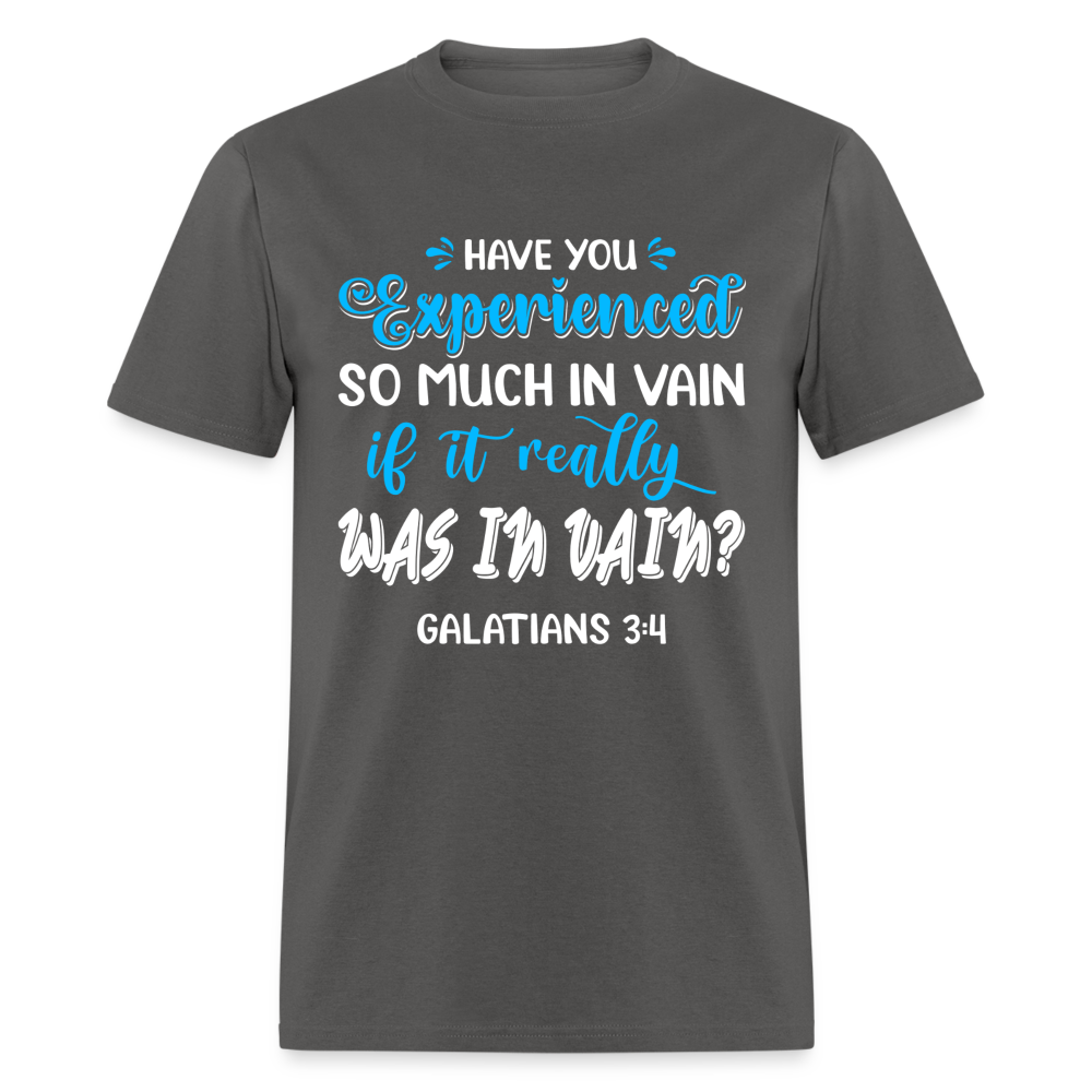 Galatians 3:4 T-Shirt Experienced So Much In Vain Color: charcoal