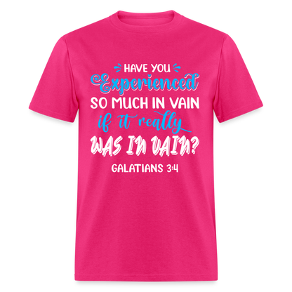 Galatians 3:4 T-Shirt Experienced So Much In Vain Color: fuchsia