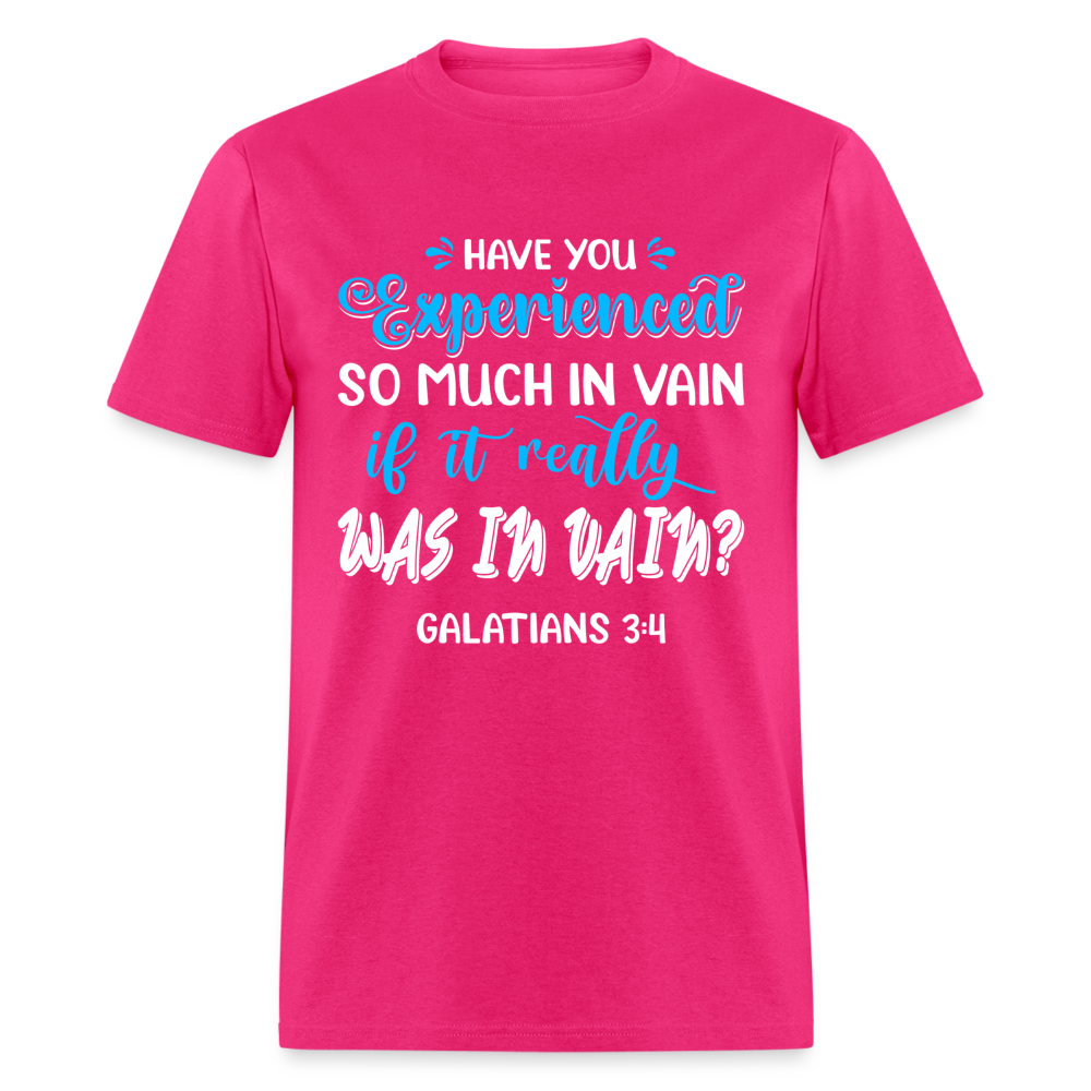 Galatians 3:4 T-Shirt Experienced So Much In Vain Color: fuchsia
