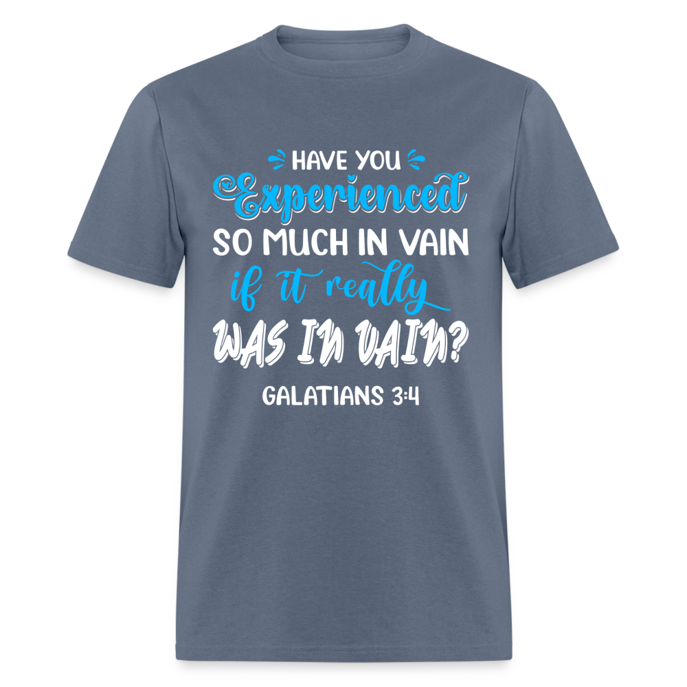 Galatians 3:4 T-Shirt Experienced So Much In Vain Color: denim