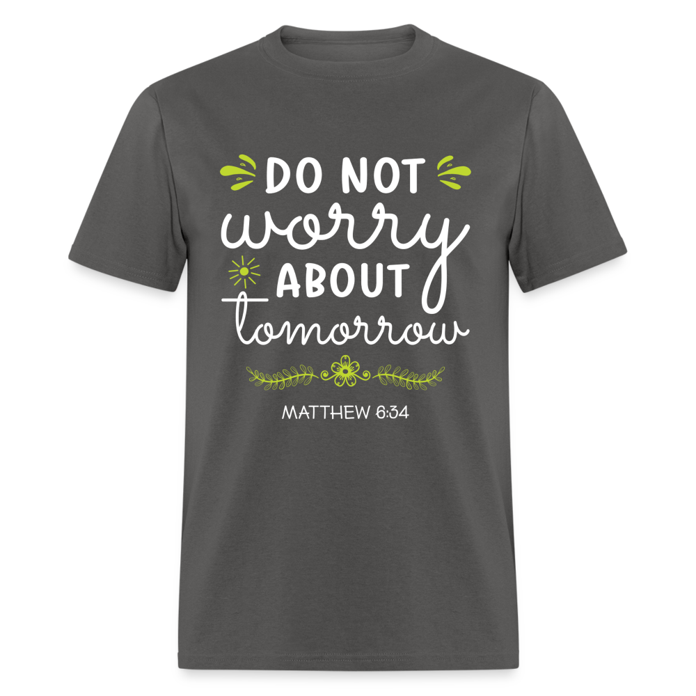 Mathew 6:34 T-Shirt Do Not Worry About Tomorrow - charcoal