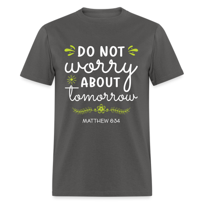 Mathew 6:34 T-Shirt Do Not Worry About Tomorrow - charcoal