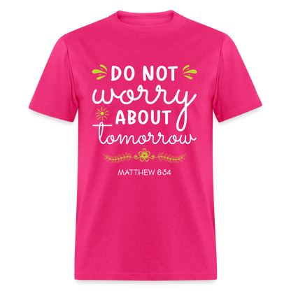 Mathew 6:34 T-Shirt Do Not Worry About Tomorrow - fuchsia