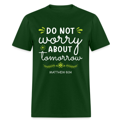 Mathew 6:34 T-Shirt Do Not Worry About Tomorrow - forest green