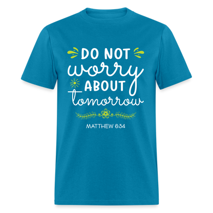 Mathew 6:34 T-Shirt Do Not Worry About Tomorrow - turquoise