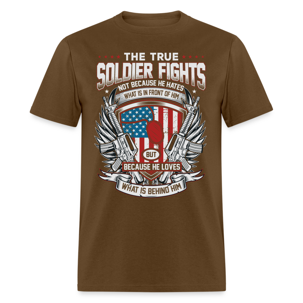 True Soldier Fights Because He Loves What is Behind Him T-Shirt - brown