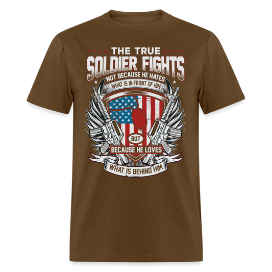 True Soldier Fights Because He Loves What is Behind Him T-Shirt - brown