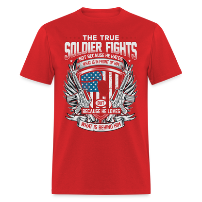 True Soldier Fights Because He Loves What is Behind Him T-Shirt - red