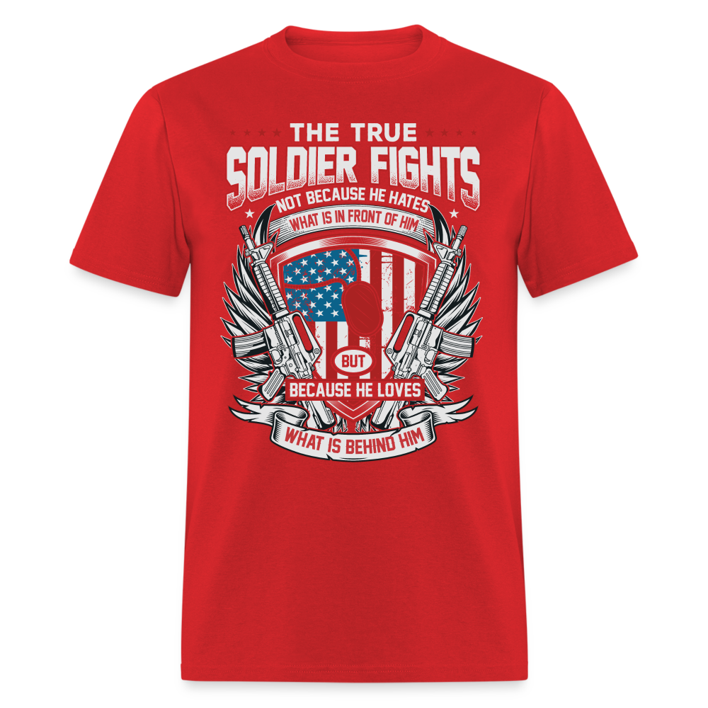 True Soldier Fights Because He Loves What is Behind Him T-Shirt - red