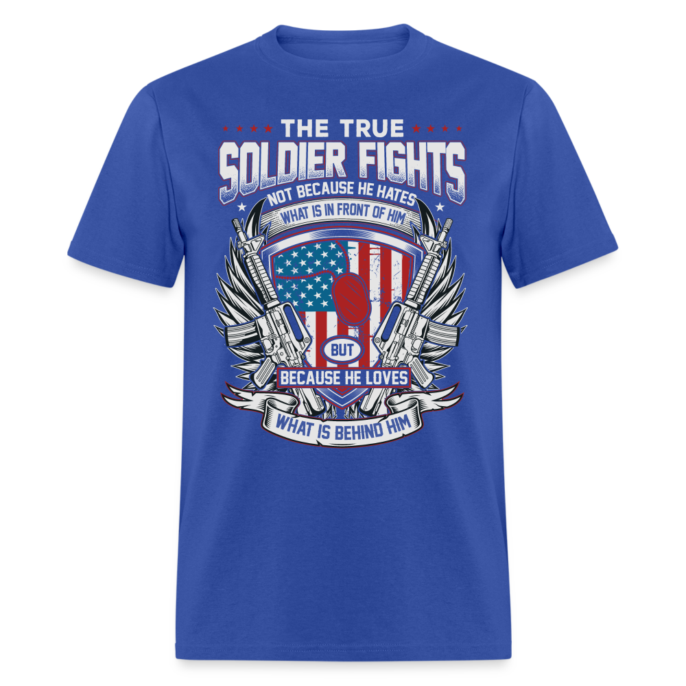 True Soldier Fights Because He Loves What is Behind Him T-Shirt - royal blue