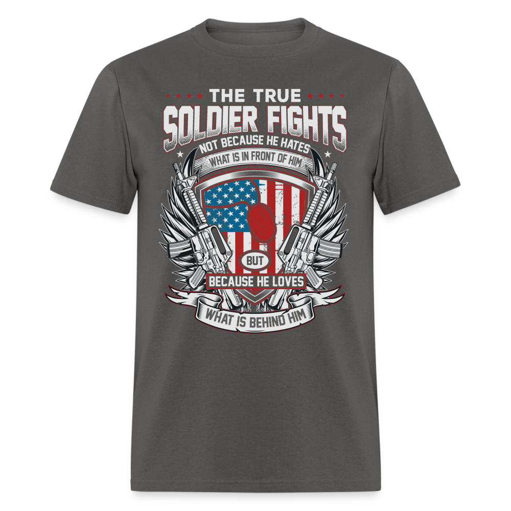 True Soldier Fights Because He Loves What is Behind Him T-Shirt - charcoal