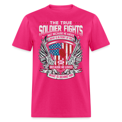 True Soldier Fights Because He Loves What is Behind Him T-Shirt - fuchsia