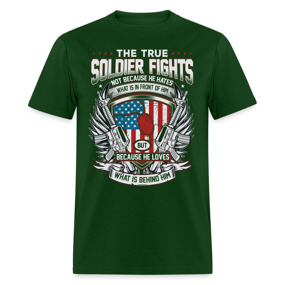 True Soldier Fights Because He Loves What is Behind Him T-Shirt - forest green