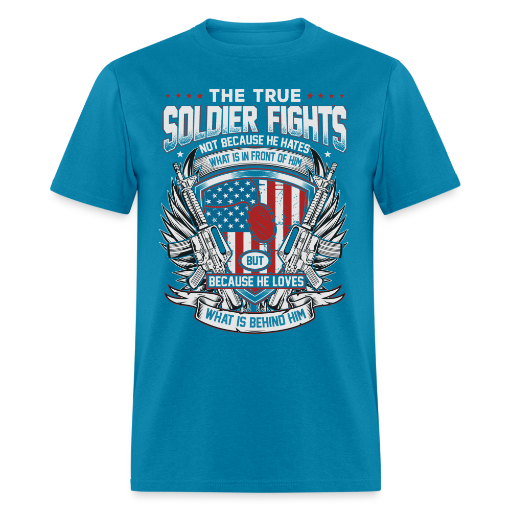 True Soldier Fights Because He Loves What is Behind Him T-Shirt - turquoise