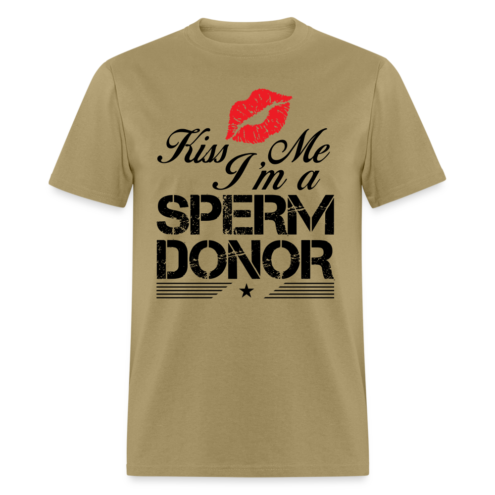 Kiss Me I'm A Sperm Donor T-Shirt - khaki