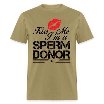 Kiss Me I'm A Sperm Donor T-Shirt - khaki