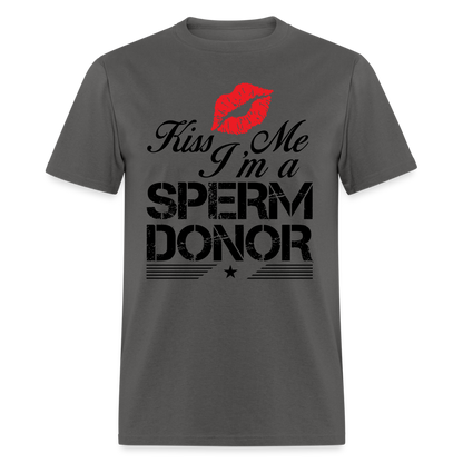 Kiss Me I'm A Sperm Donor T-Shirt - charcoal