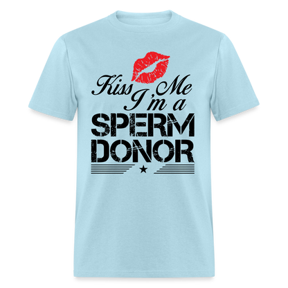 Kiss Me I'm A Sperm Donor T-Shirt - powder blue