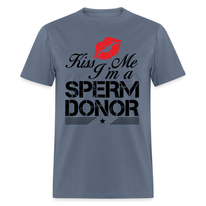 Kiss Me I'm A Sperm Donor T-Shirt - denim