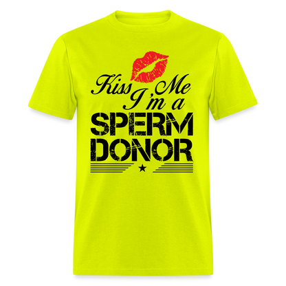 Kiss Me I'm A Sperm Donor T-Shirt - safety green