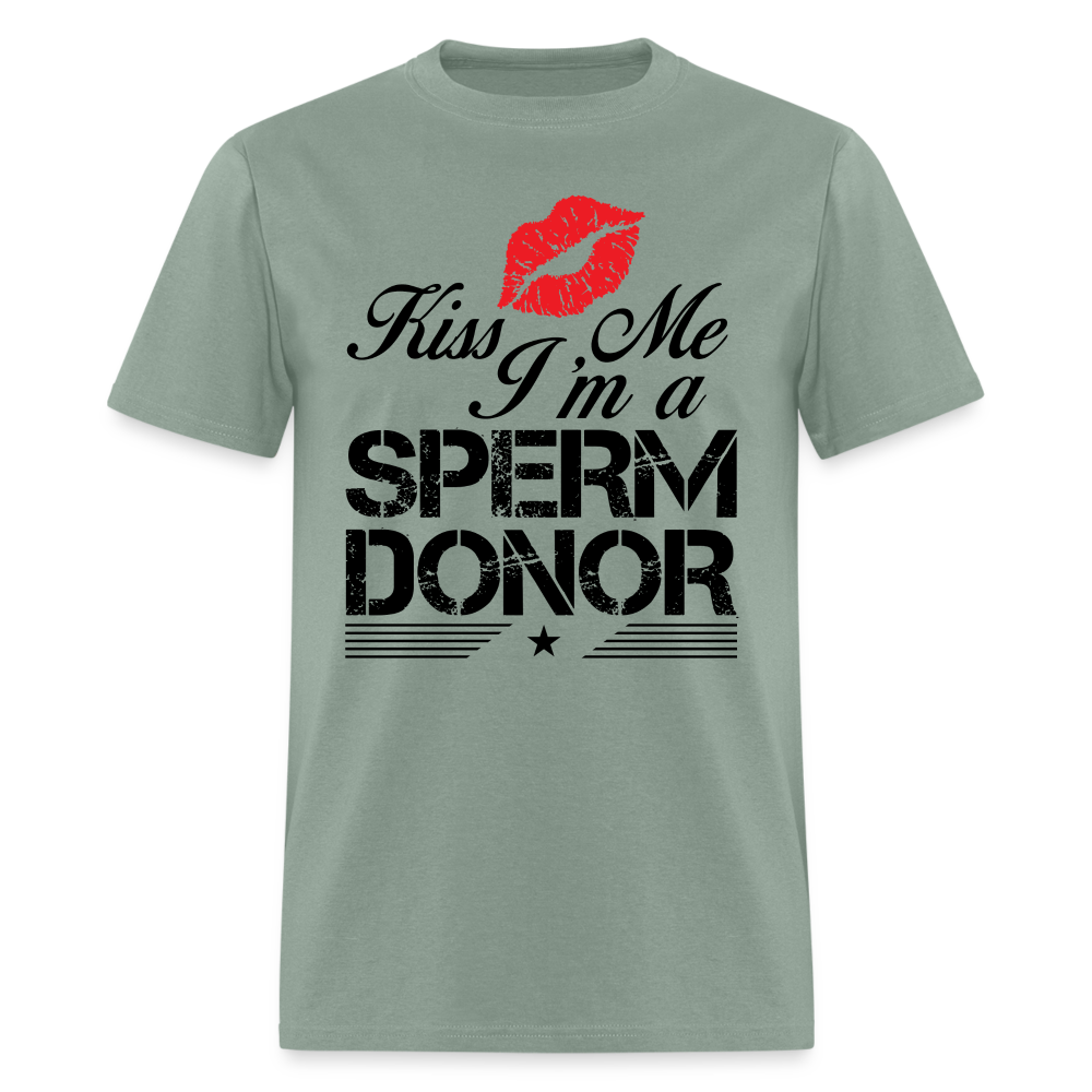 Kiss Me I'm A Sperm Donor T-Shirt - sage