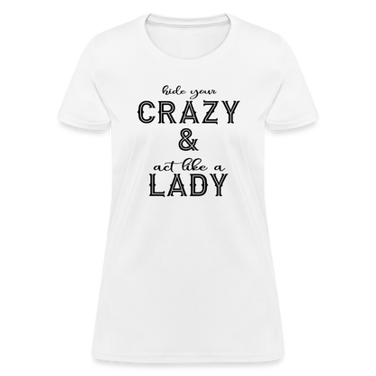 Hide Your Crazy and Act Like a Lady T-Shirt - white