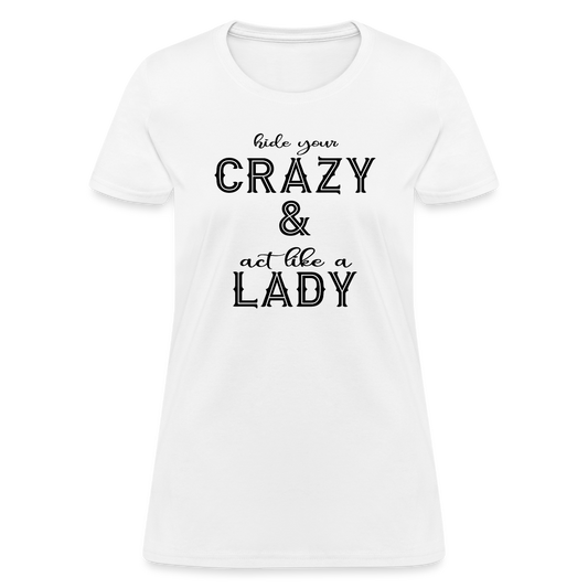 Hide Your Crazy and Act Like a Lady T-Shirt - white