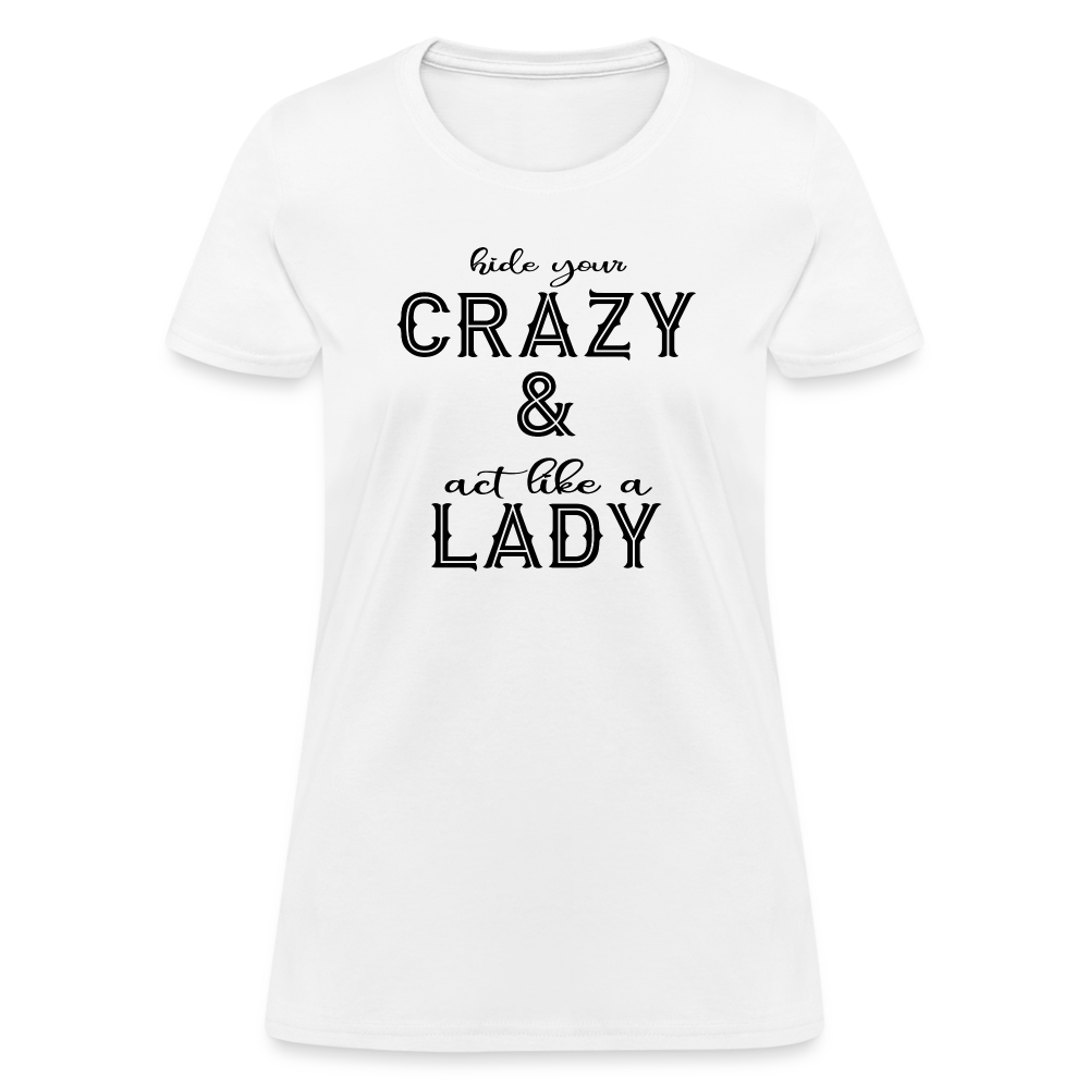 Hide Your Crazy and Act Like a Lady T-Shirt - white