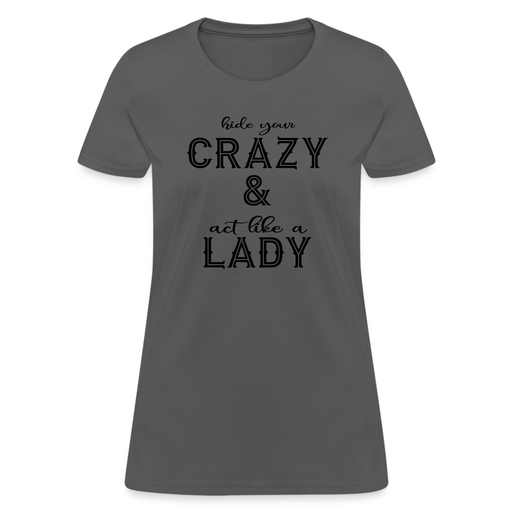 Hide Your Crazy and Act Like a Lady T-Shirt - charcoal