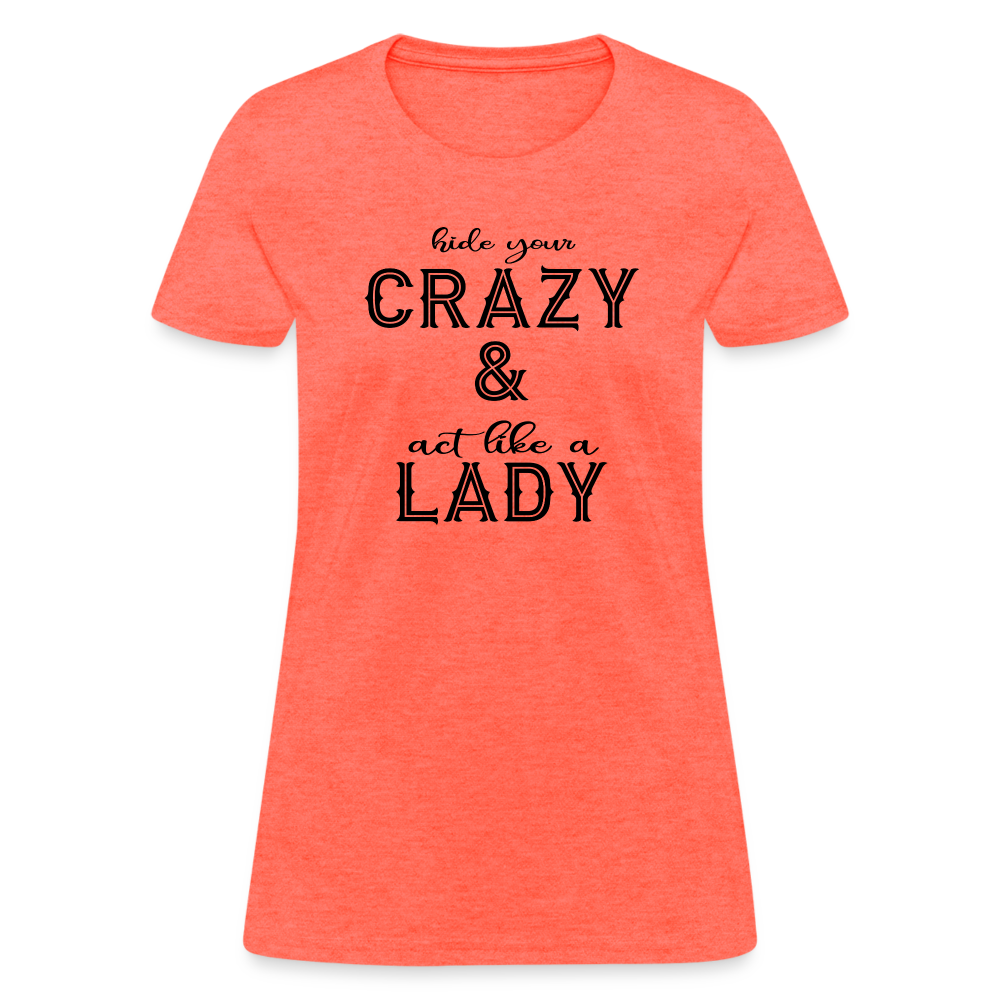 Hide Your Crazy and Act Like a Lady T-Shirt - heather coral