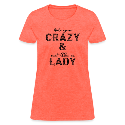 Hide Your Crazy and Act Like a Lady T-Shirt - heather coral