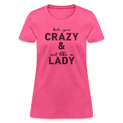 Hide Your Crazy and Act Like a Lady T-Shirt - heather pink