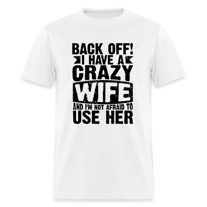 Back Off I Have a Crazy Wife and I'm Not Afraid to Use Her T-Shirt - white