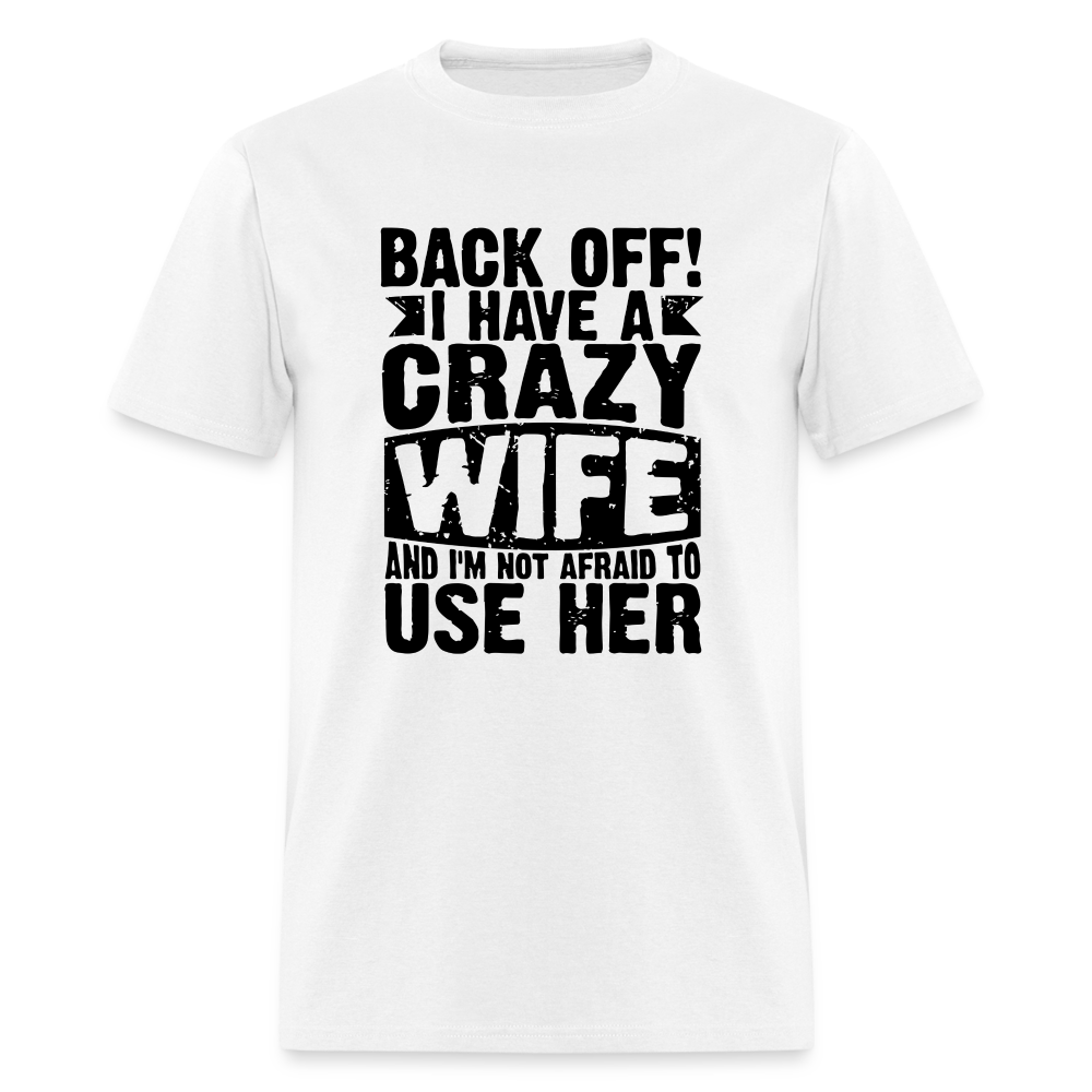 Back Off I Have a Crazy Wife and I'm Not Afraid to Use Her T-Shirt - white