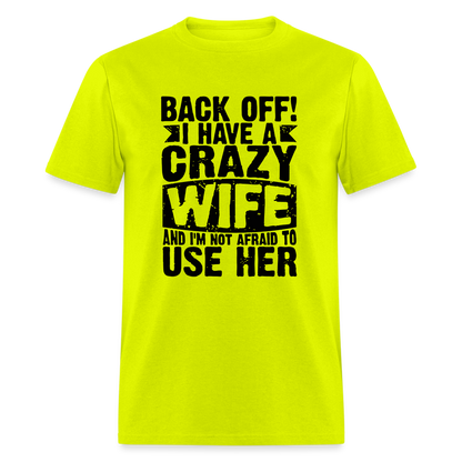 Back Off I Have a Crazy Wife and I'm Not Afraid to Use Her T-Shirt - safety green