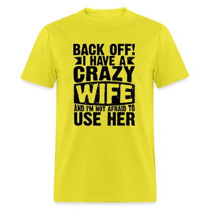 Back Off I Have a Crazy Wife and I'm Not Afraid to Use Her T-Shirt - yellow