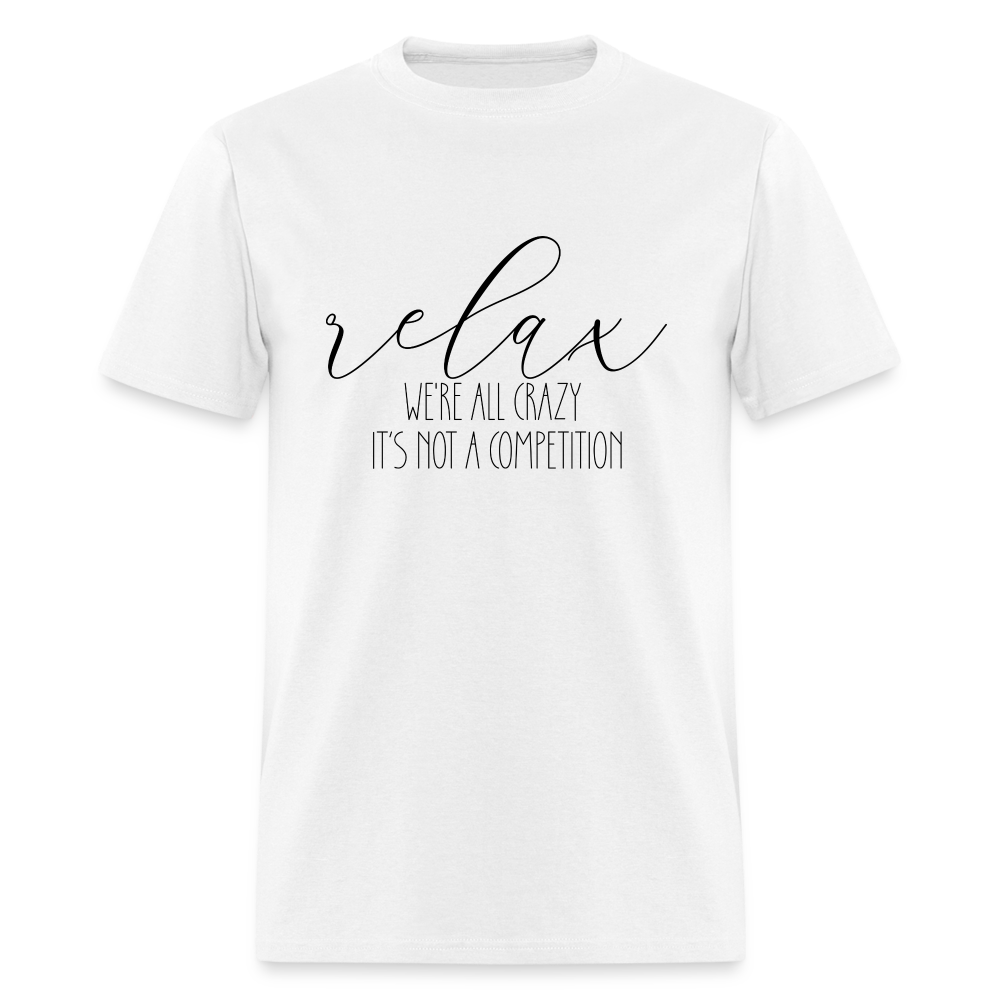 Relax We're All Crazy, It's Not A Competition T-Shirt - white