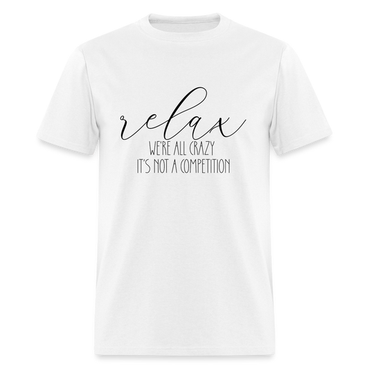 Relax We're All Crazy, It's Not A Competition T-Shirt - white