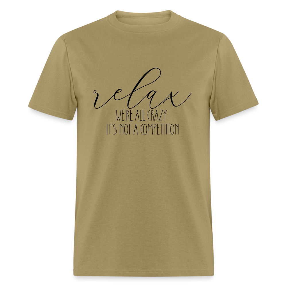 Relax We're All Crazy, It's Not A Competition T-Shirt - khaki