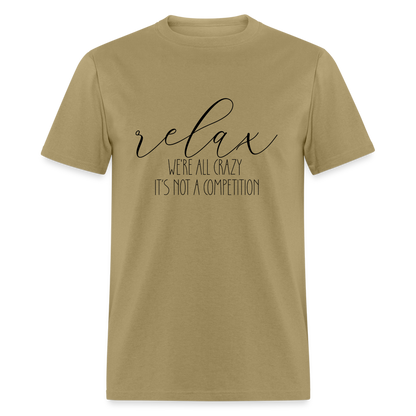 Relax We're All Crazy, It's Not A Competition T-Shirt - khaki
