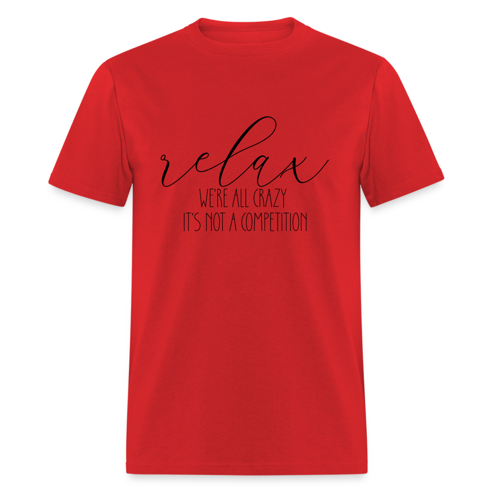Relax We're All Crazy, It's Not A Competition T-Shirt - red