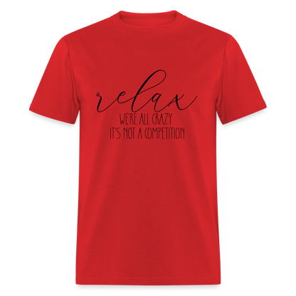 Relax We're All Crazy, It's Not A Competition T-Shirt - red