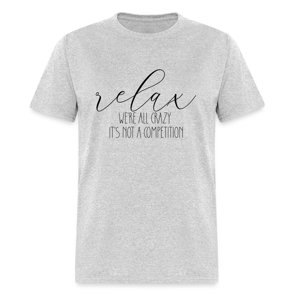 Relax We're All Crazy, It's Not A Competition T-Shirt - heather gray