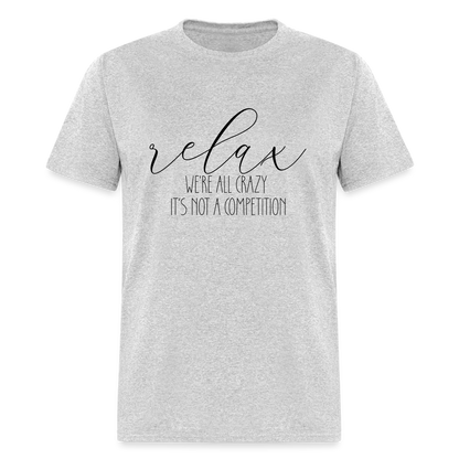 Relax We're All Crazy, It's Not A Competition T-Shirt - heather gray