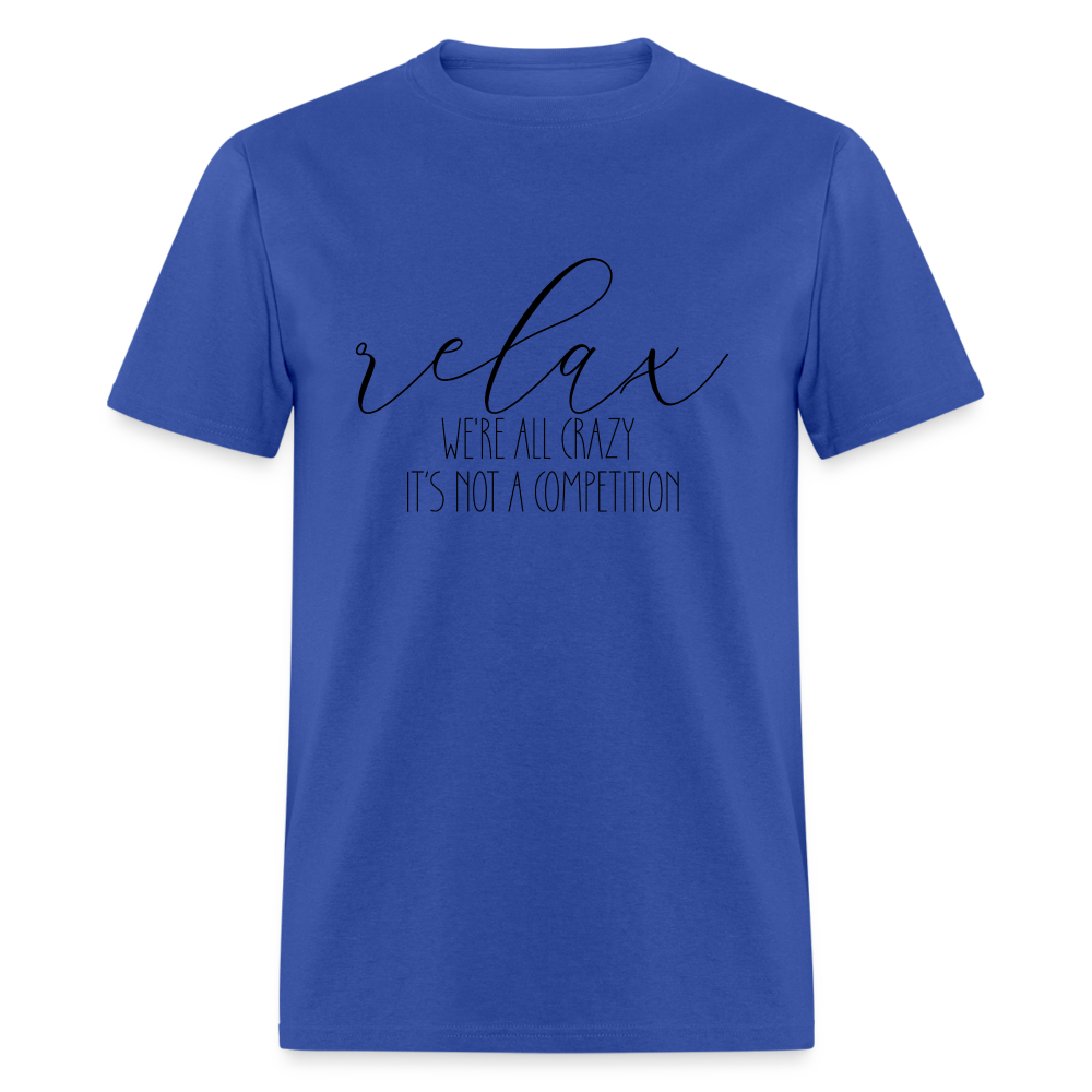 Relax We're All Crazy, It's Not A Competition T-Shirt - royal blue