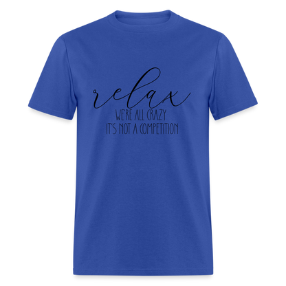Relax We're All Crazy, It's Not A Competition T-Shirt - royal blue