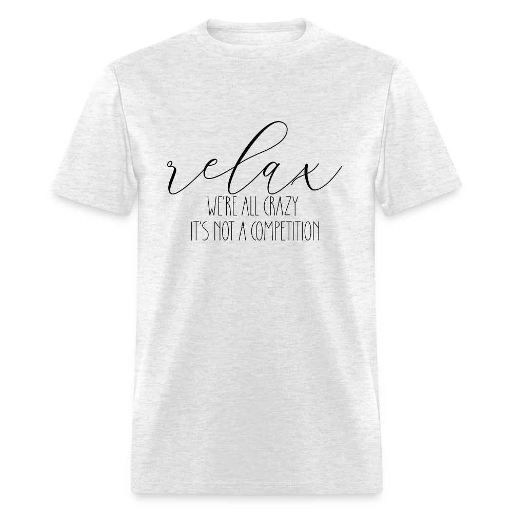 Relax We're All Crazy, It's Not A Competition T-Shirt - light heather gray